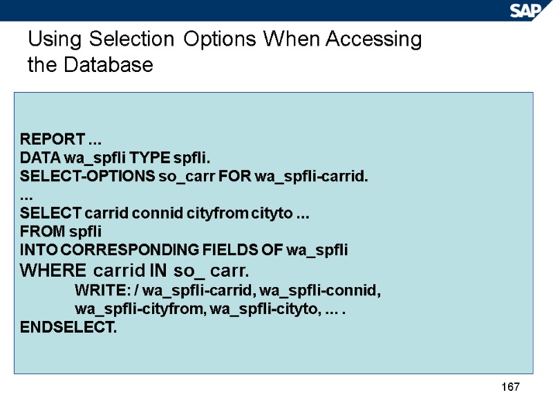 167 Using Selection Options When Accessing the Database REPORT ... DATA wa_spfli TYPE spfli.